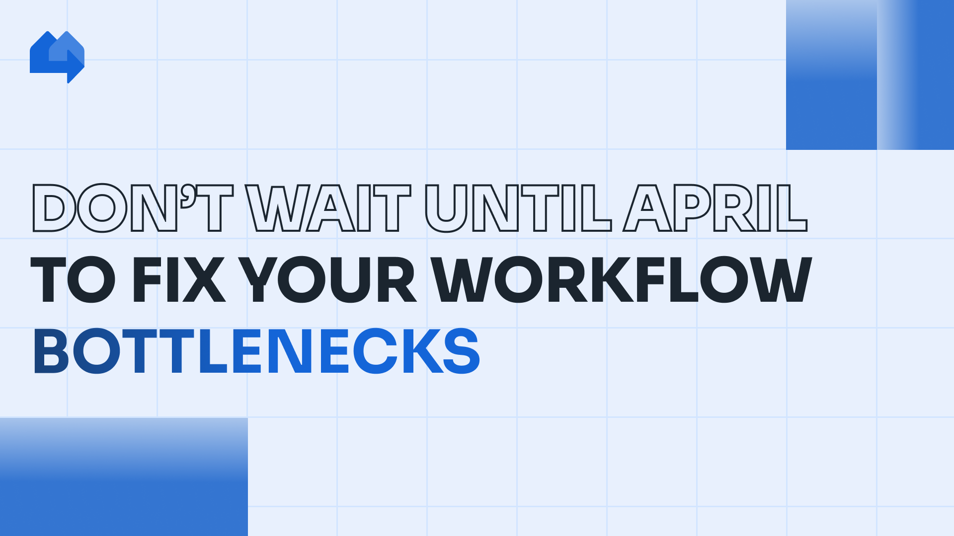 Don’t wait until April to fix your workflow bottlenecks